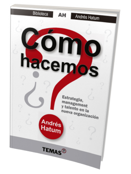 Cómo hacemos? Estrategia, management y talento en la nueva organización.