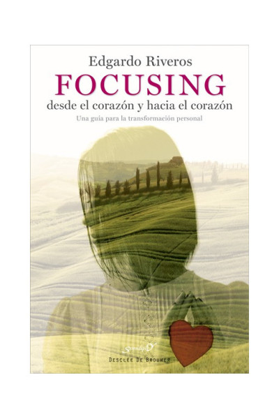Focusing desde el corazón y hacia el corazón Una guía para la transformación personal
