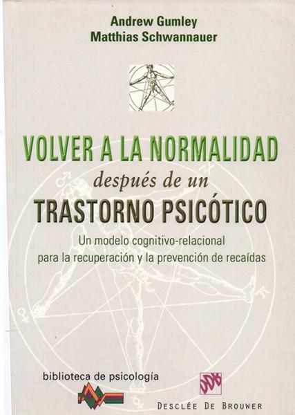 Volver a la normalidad después de un trastorno psicótico. Un modelo cognitivo-relacional para la recuperación y la prevención de recaídas.
