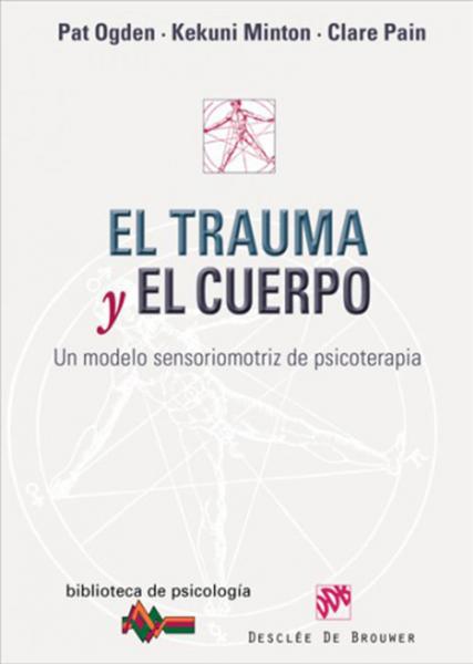 El trauma y el cuerpo. Un modelo sensoriomotriz de psicoterapia.