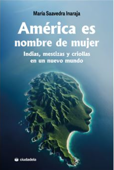 América es nombre de mujer Indias, mestizas y criollas en un nuevo mundo