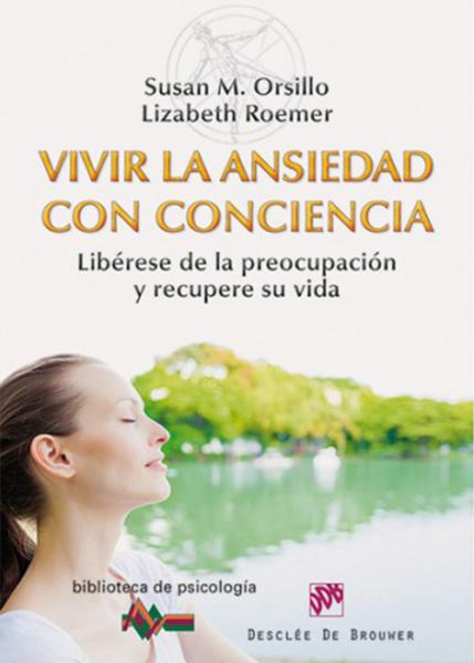 Vivir la ansiedad con conciencia. Libérese de la preocupación y recupere su vida.