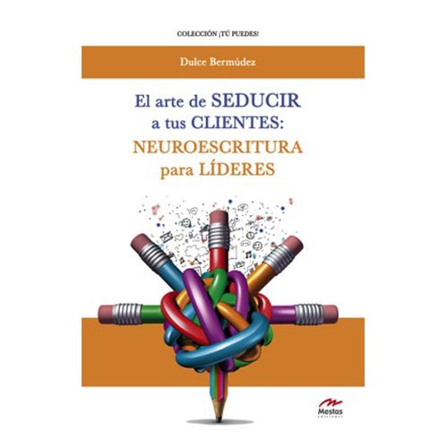 El arte de seducir a tus clientes: Neuroescritura para Líderes. 