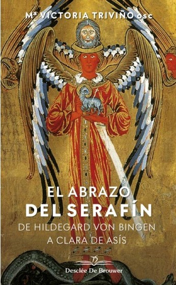 El abrazo del serafín. De Hildegaard von Bingen a Clara de Asís