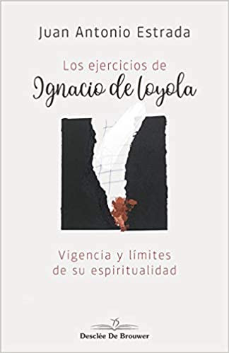 Los ejercicios de Ignacio de Loyola. Vigencia y límites de su espiritualidad