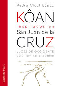 Kôan inspirados en san Juan de la Cruz. Luces de occidente para iluminar el camino 