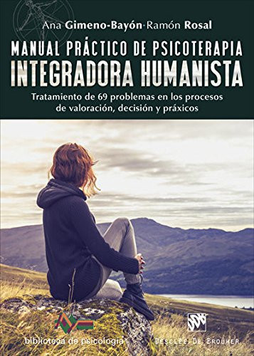 Manual práctico de psicoterapia integradora humanista. Tratamiento de 69 problemas en los procesos de valoración, decisión y práxicos 