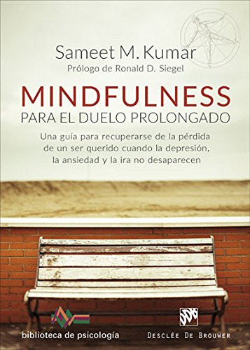 Mindfulness para el duelo prolongado. Una guía para recuperarse de la pérdida de un ser querido cuando la depresión, la ansiedad y la ira no desaparecen 