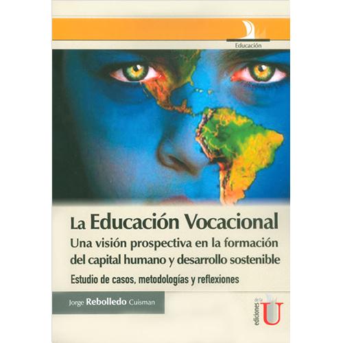 La educación vocacional. Una visión prospectiva en la formación del capital humano y desarrollo sostenible: estudio de casos, metodologías y reflexiones.