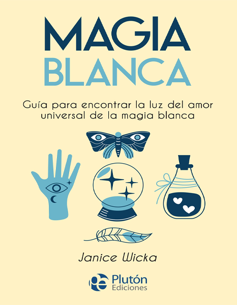 Magia Blanca: Guía para encontrar la luz del amor universal de la magia blanca 