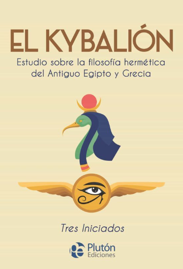 EL KYBALION ESTUDIO SOBRE LA FILOSOFÍA HERMÉTICA DEL ANTIGUO EGIPTO Y GRECIA