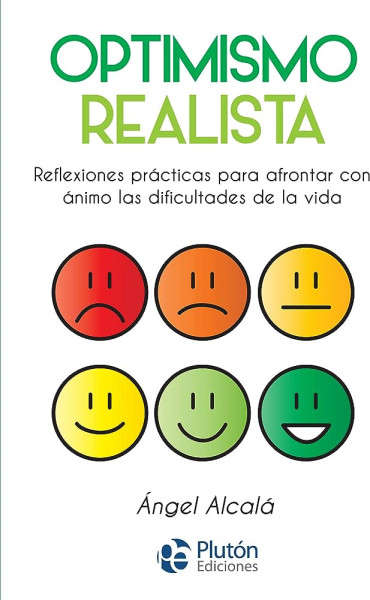 Optimismo realista, reflexiones practicas para afrontar con animo las dificultades de la vida 