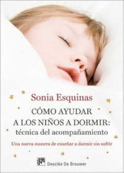 COMO AYUDAR A LOS NIÑOS A DORMIR: TÉCNICA DEL ACOMPAÑAMIENTO: UNA MANERA DE ENSEÑAR A DORMIR SIN SUFRIR UNA NUEVA MANERA DE ENSEÑAR A DORMIR SIN SUFRIR 