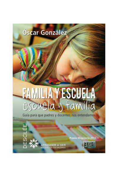 Familia y escuela: Escuela y Familia. Guía para que padres y docentes nos entendamos