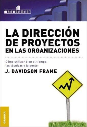 La dirección de proyectos en las organizaciones: Cómo utilizar bien el tiempo, las técnicas y la gente