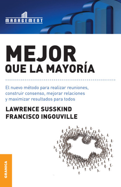 Mejor que la mayoría: El nuevo método para realizar reuniones, construir consenso, mejorar relaciones y maximizar resultados para todos