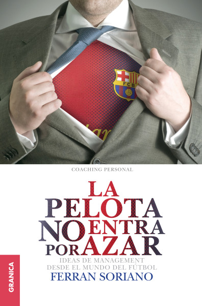 La Pelota No Entra Por Azar,  Ideas De Management Desde El Mundo Del Fútbol