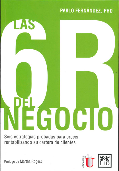 Las 6R del negocio. Seis estrategias probadas para crecer rentabilizando su cartera de clientes